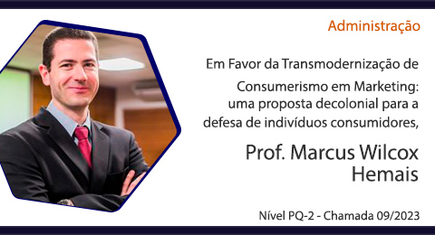 Administrao: Em Favor da Transmodernizao de Consumerismo em Marketing: uma proposta decolonial para a defesa de indivduos consumidores, Prof. Marcus Wilcox Hemais, Nvel PQ-2 - Chamada 09/2023