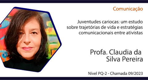 Comunicao:Juventudes cariocas: um estudo sobre trajetrias de vida e estratgias comunicacionais entre ativistas, Profa. Claudia da Silva Pereira, Nvel PQ-2 - Chamada 09/2023